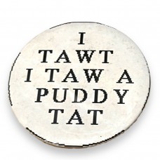 I Tawt I Taw A Puddy Tat Button