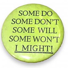 Some Do, Some Don't, Some Will, Some Won't, I Might! Button